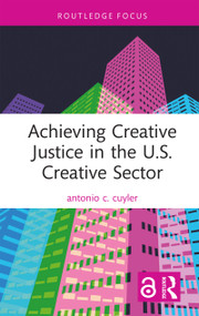 Achieving Creative Justice in the U.S. Creative Sector by antonio c. cuyler, 9781032160535