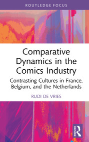 Comparative Dynamics in the Comics Industry (Contrasting Cultures in France, Belgium, and the Netherlands) by Rudi de Vries, 9781032357171
