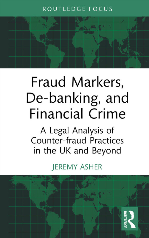 Fraud Markers, De-banking, and Financial Crime (A Legal Analysis of Counter-fraud Practices in the UK and Beyond) by Jeremy Asher, 9781032962054
