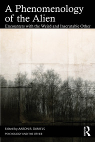 A Phenomenology of the Alien (Encounters with the Weird and Inscrutable Other) by Aaron B. Daniels, 9781032856278