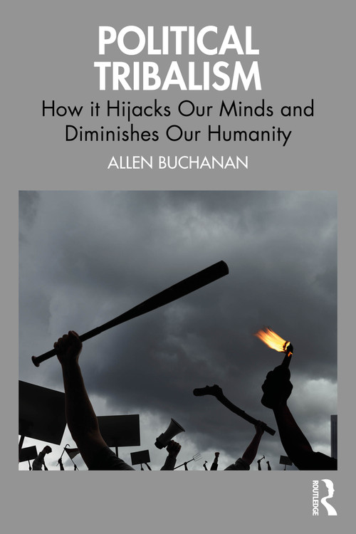 Political Tribalism (How it Hijacks Our Minds and Diminishes Our Humanity) by Allen Buchanan, 9781041009603