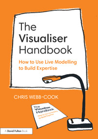 The Visualiser Handbook (How to Use Live Modelling to Build Expertise) by Chris Webb-Cook, 9781032750392