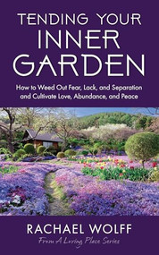 Tending Your Inner Garden (How to Weed Out Fear, Lack, and Separation and Cultivate Love, Abundance and Peace) by Rachael Wolff, Kiersten Hathcock, 9781684817894