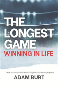 The Longest Game - Winning in Life (How to thrive in life and fulfill your God-given purpose) by Adam Burt, 9781956370720