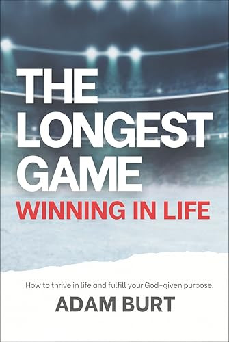 The Longest Game - Winning in Life (How to thrive in life and fulfill your God-given purpose) by Adam Burt, 9781956370720