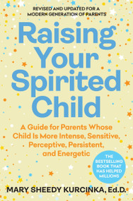 Raising Your Spirited Child (A Guide for Parents Whose Child Is More Intense, Sensitive, Perceptive, Persistent, and Energetic) by Mary Sheedy Kurcinka, 9780063413771
