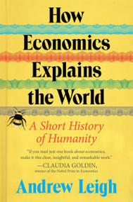 How Economics Explains the World (A Short History of Humanity) - 9780063383791 by Andrew Leigh, 9780063383791