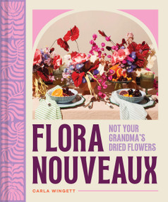 Flora Nouveaux (Not Your Grandma's Dried Flowers) by Carla Wingett, Jennifer Olson, 9781797228525