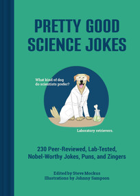 Pretty Good Science Jokes (230 Peer-Reviewed, Lab-Tested, Nobel-Worthy Jokes, Puns, and Zingers) by Steve Mockus, Johnny Sampson, 9781797237282