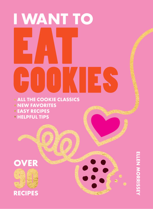 I Want to Eat Cookies (75 Recipes to Keep Your Cookie Jar Stocked Year-Round) by Ellen Morrissey, 9781964786001
