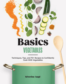 Basics: Vegetables (Techniques, Tips, and 70+ Recipes to Confidently Cook with Vegetables) by Séverine Augé, 9781964786087