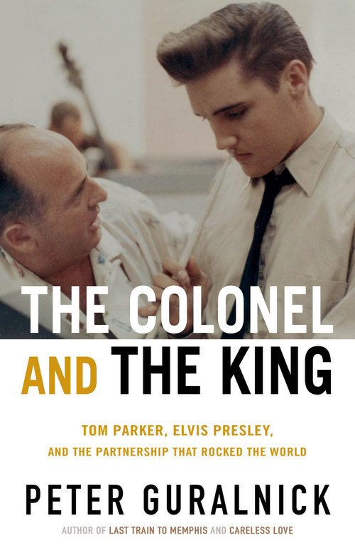 The Colonel and the King (Tom Parker, Elvis Presley, and the Partnership that Rocked the World) by Peter Guralnick, 9780316399449