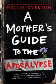 A Mother's Guide to the Apocalypse by Hollie Overton, 9780316482387