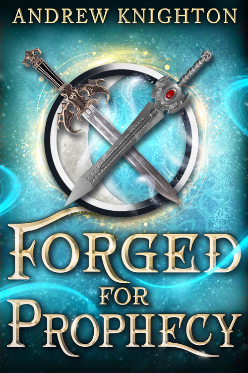 Forged for Prophecy (A Heroic Fantasy with a Chosen-One Twist) by Andrew Knighton, 9780316588294