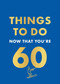 Things to Do Now That You're 60 by Graeme Kent, 9780600638759
