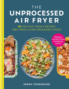 The Unprocessed Air Fryer (101 Healthy, Family Recipes Free From Ultra-processed Foods) by Jenny Tschiesche, 9780600639060