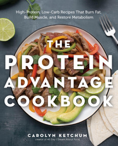 The Protein Advantage Cookbook (High-Protein, Low-Carb Recipes That Burn Fat, Build Muscle, and Restore Metabolism) by Carolyn Ketchum, 9780760393529
