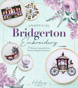 Unofficial Bridgerton Embroidery (20 Patterns Inspired by the World of Regency Romance) by Hilary Leslie, 9780760396926