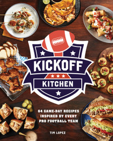Kickoff Kitchen (64 Game-Day Recipes Inspired by Every Pro Football Team) by Tim Lopez, 9780760397039