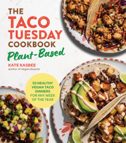 The Taco Tuesday Cookbook: Plant-Based (52 Healthy Vegan Taco Dinners for Any Week of the Year) by Kate Kasbee, 9780760397053