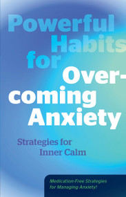 Powerful Habits for Overcoming Anxiety (Strategies for Inner Calm - Medication-Free Strategies for Managing Anxiety!) by Editors of Fair Winds Press, 9780760397206