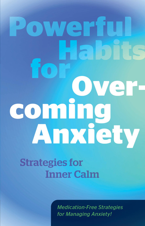 Powerful Habits for Overcoming Anxiety (Strategies for Inner Calm - Medication-Free Strategies for Managing Anxiety!) by Editors of Fair Winds Press, 9780760397206