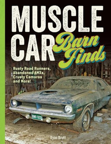 Muscle Car Barn Finds (Rusty Road Runners, Abandoned AMXs, Crusty Camaros and More!) by Ryan Brutt, 9780760399354