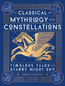 Classical Mythology of the Constellations (Timeless Tales of the Starry Night Sky) by Annette Giesecke, Jim Tierney, 9780762488513