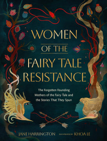 Women of the Fairy Tale Resistance (The Forgotten Founding Mothers of the Fairy Tale and the Stories That They Spun) by Jane Harrington, 9780762488704