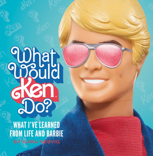 What Would Ken Do? (What I've Learned from Life and Barbie) by Kara Nesvig, 9780762488735
