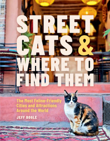 Street Cats & Where to Find Them (The Most Feline-Friendly Cities and Attractions Around the World) by Jeff Bogle, 9780762489145