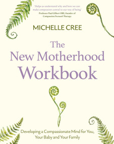 The New Motherhood Workbook (Developing a compassionate mind for you, your baby and your family) by Michelle Cree, 9781472147479