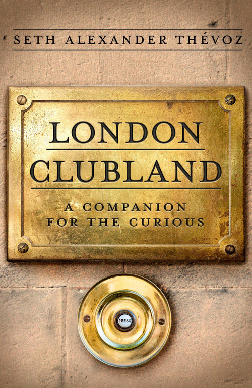 London Clubland (A Companion for the Curious) by Seth Alexander Thévoz, 9781472149985