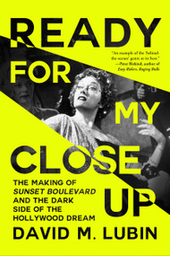 Ready for My Close-Up (The Making of Sunset Boulevard and the Dark Side of the Hollywood Dream) by David M. Lubin, 9781538739297