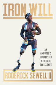 Iron Will (An Amputee's Journey to Athletic Excellence) by Roderick Sewell, 9781538741566