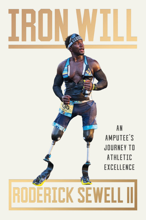 Iron Will (An Amputee's Journey to Athletic Excellence) by Roderick Sewell, 9781538741566