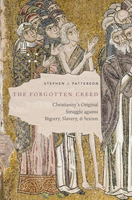 The Forgotten Creed (Christianity's Original Struggle against Bigotry, Slavery, and Sexism) by Stephen J. Patterson, 9780190865825