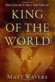 King of the World (The Life of Cyrus the Great) by Matt Waters, 9780190927172