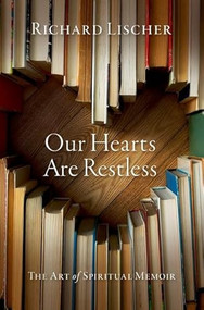 Our Hearts Are Restless (The Art of Spiritual Memoir) by Richard Lischer, 9780197649046
