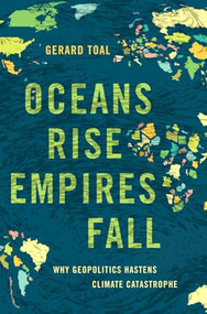 Oceans Rise Empires Fall (Why Geopolitics Hastens Climate Catastrophe) by Gerard Toal, 9780197693261