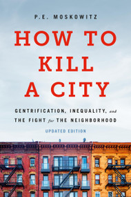 How to Kill a City (Gentrification, Inequality, and the Fight for the Neighborhood) - 9781645030744 by PE Moskowitz, 9781645030744