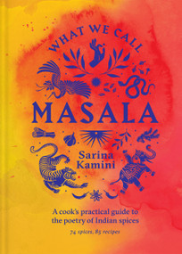 What We Call Masala (A cook's practical guide to the poetry of Indian spices) by Sarina Kamini Ganju, 9781761500282
