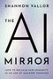 The AI Mirror (How to Reclaim Our Humanity in an Age of Machine Thinking) by Shannon Vallor, 9780197759066