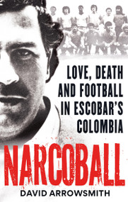 Narcoball (Love, Death and Football in Escobar's Colombia) - 9781788405256 by David Arrowsmith, 9781788405256