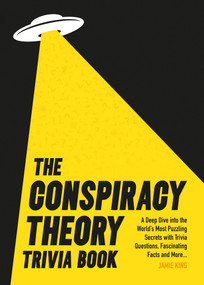 Conspiracy Theory Trivia Book (A Deep Dive into the World's Most Puzzling Secrets with Trivia Questions, Fascinating Facts and More) by Jamie King, 9781837995158