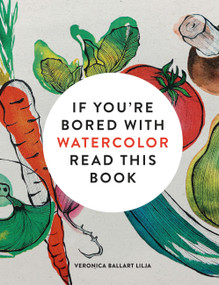 If You're Bored With WATERCOLOR Read This Book by Veronica Ballart Lilja, 9781840919301
