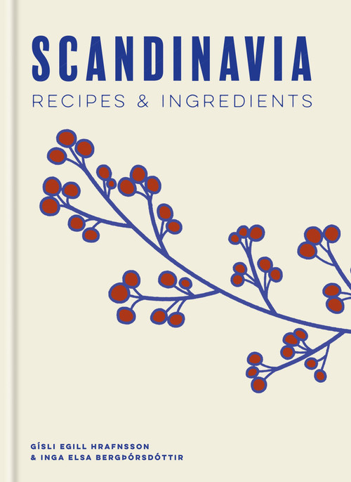 Scandinavia: Recipes and Ingredients by Gísli Egill Hrafnsson, Inga Elsa Bergþórsdóttir, 9781840919387