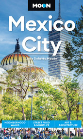 Moon Mexico City (Neighborhood Walks, Street Food & Nightlife, Art & Architecture) by Julie Meade, Moon Travel Guides, 9798886471304