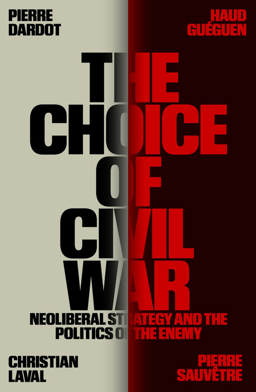 The Choice of Civil War (Neoliberal Strategy and the Politics of the Enemy) by Pierre Dardot, Haud Guéguen, Christian Laval, Pierre Sauvêtre, 9781804296189