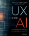 UX for AI (A Framework for Designing AI-Driven Products) by Greg Nudelman, Daria Kempka, 9781394345922